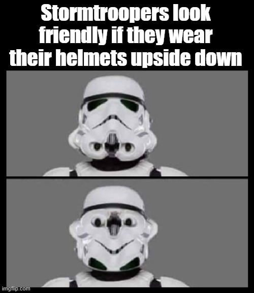 Dorky | Stormtroopers look friendly if they wear their helmets upside down | image tagged in star wars,stormtroopers,stormtrooper,star wars memes,darth vader,luke skywalker | made w/ Imgflip meme maker