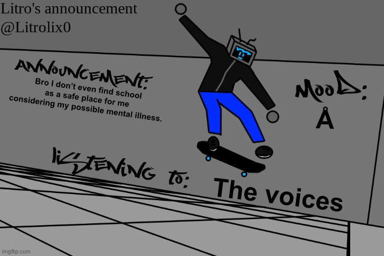 Reason in comments | Bro I don’t even find school as a safe place for me considering my possible mental illness. Å; The voices | made w/ Imgflip meme maker