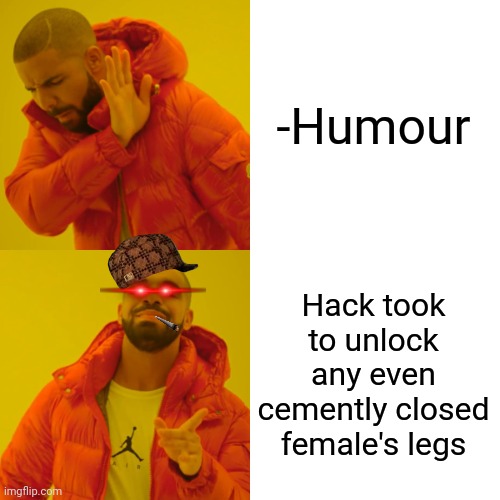 -Give me a try! | -Humour; Hack took to unlock any even cemently closed female's legs | image tagged in memes,drake hotline bling,imgflip humor,landon_the_memer,mean girls,russian hackers | made w/ Imgflip meme maker