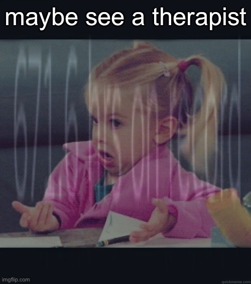 maybe see a therapist | made w/ Imgflip meme maker