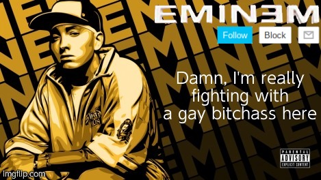 Eminem | Damn, I'm really fighting with a gay bitchass here | image tagged in the real slim shady | made w/ Imgflip meme maker