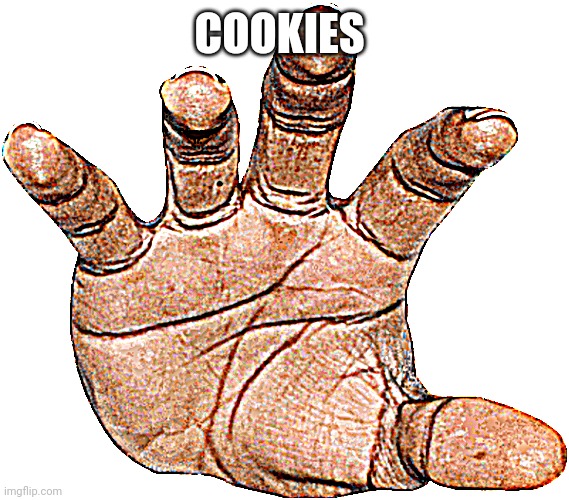 Hand reaching out | COOKIES | image tagged in hand reaching out | made w/ Imgflip meme maker