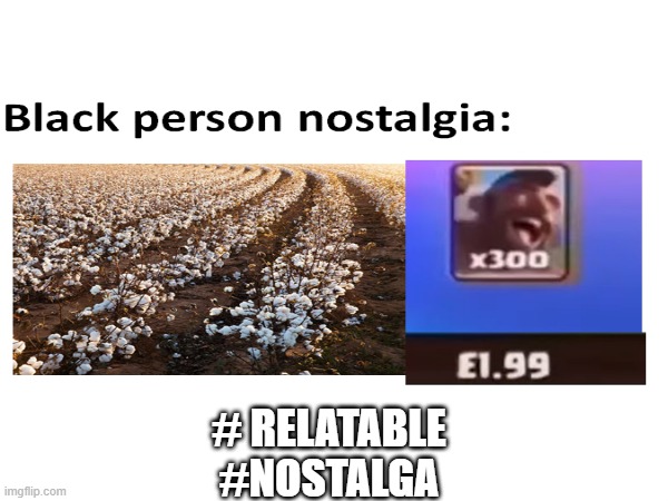 EpicNostalgaAllBlackKidsWillRemember | # RELATABLE
#NOSTALGA | image tagged in black,nostalgia,relatable | made w/ Imgflip meme maker