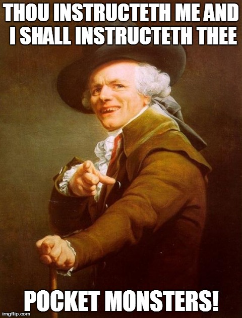 Ah, My Childhood Beckons Me!  | THOU INSTRUCTETH ME AND I SHALL INSTRUCTETH THEE POCKET MONSTERS! | image tagged in memes,joseph ducreux | made w/ Imgflip meme maker