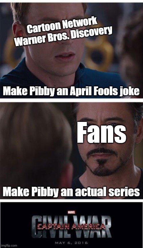 CN, WBD, and the fans deciding what to do with their newly-created show "Pibby": | Cartoon Network
Warner Bros. Discovery; Make Pibby an April Fools joke; Fans; Make Pibby an actual series | image tagged in memes,marvel civil war 1,pibby | made w/ Imgflip meme maker