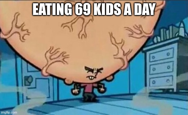 Big Brain timmy | EATING 69 KIDS A DAY | image tagged in big brain timmy | made w/ Imgflip meme maker