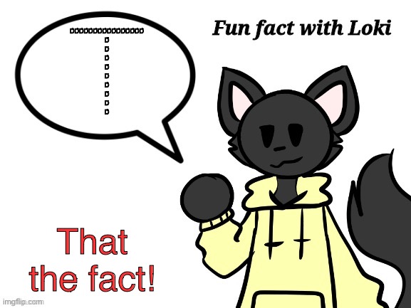 Fun Fact with Loki | DDDDDDDDDDDDDDDD
D
D
D
D
D
D
D
D
D; That the fact! | image tagged in fun fact with loki | made w/ Imgflip meme maker
