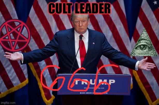 Donald Trump | CULT LEADER | image tagged in donald trump | made w/ Imgflip meme maker