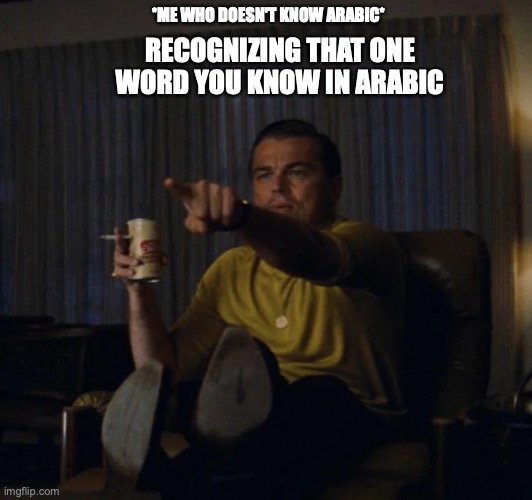 Man recognises | *ME WHO DOESN'T KNOW ARABIC*; RECOGNIZING THAT ONE WORD YOU KNOW IN ARABIC | image tagged in man recognises | made w/ Imgflip meme maker