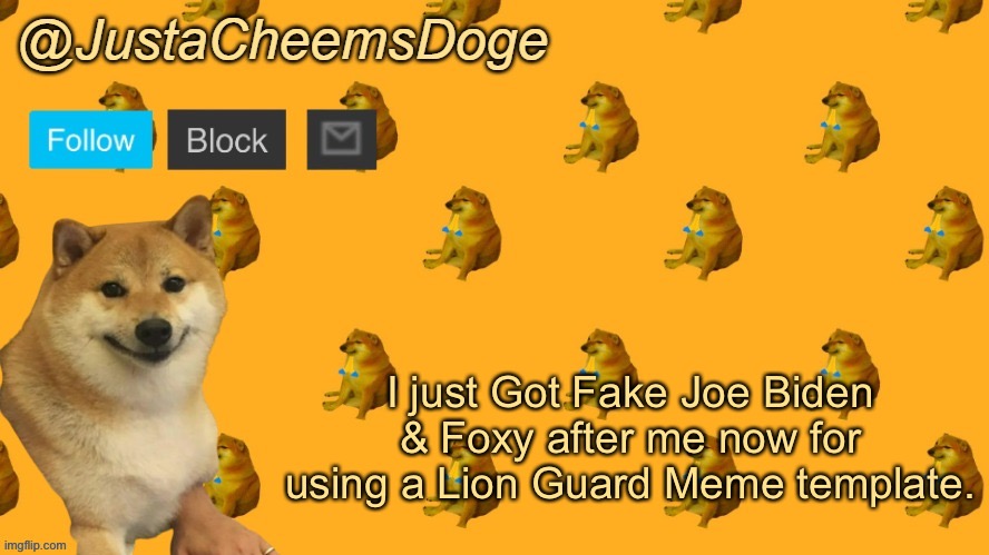 Lol | I just Got Fake Joe Biden & Foxy after me now for using a Lion Guard Meme template. | image tagged in new justacheemsdoge announcement template | made w/ Imgflip meme maker