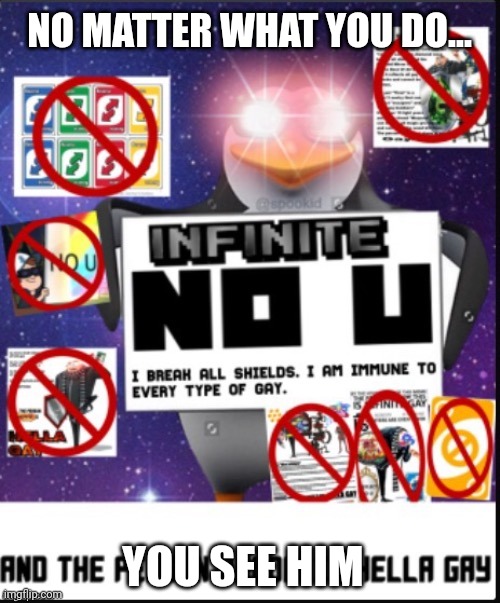 Infinite No U | NO MATTER WHAT YOU DO... YOU SEE HIM | image tagged in infinite no u | made w/ Imgflip meme maker