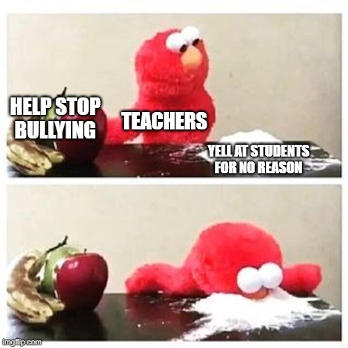 free Ciambotta | HELP STOP BULLYING; TEACHERS; YELL AT STUDENTS FOR NO REASON | image tagged in elmo cocaine | made w/ Imgflip meme maker