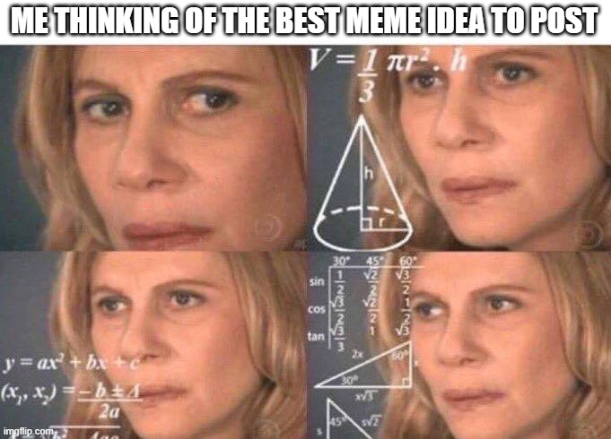 free epic Ciambotta | ME THINKING OF THE BEST MEME IDEA TO POST | image tagged in math lady/confused lady | made w/ Imgflip meme maker