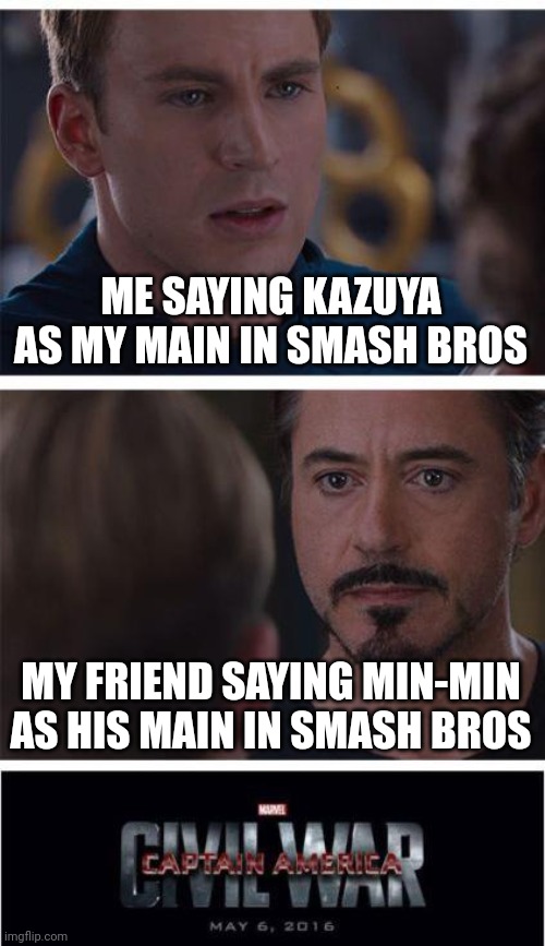 Which has the best moves in smash bros | ME SAYING KAZUYA AS MY MAIN IN SMASH BROS; MY FRIEND SAYING MIN-MIN AS HIS MAIN IN SMASH BROS | image tagged in memes,marvel civil war 1,super smash bros,why are you reading this | made w/ Imgflip meme maker