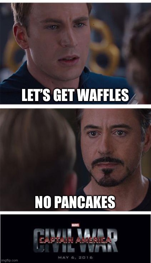 Begin the breakfast war has | LET’S GET WAFFLES; NO PANCAKES | image tagged in memes,marvel civil war 1 | made w/ Imgflip meme maker