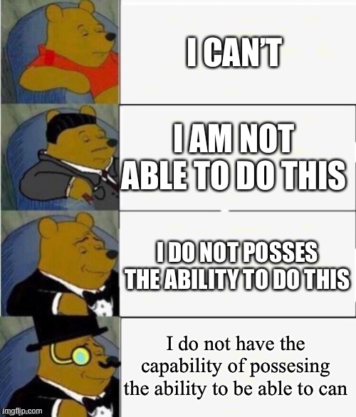 I’m something of a writer myself | I CAN’T; I AM NOT ABLE TO DO THIS; I DO NOT POSSES THE ABILITY TO DO THIS; I do not have the capability of possesing the ability to be able to can | image tagged in tuxedo winnie the pooh 4 panel,memes,fancy,funny | made w/ Imgflip meme maker