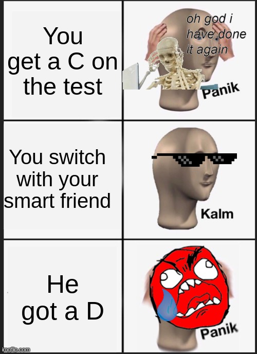 Panik Kalm Panik Meme | You get a C on the test; You switch with your smart friend; He got a D | image tagged in memes,panik kalm panik | made w/ Imgflip meme maker