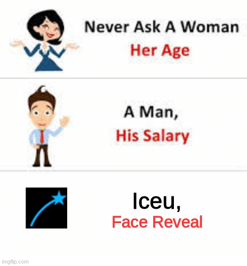 Never ask a woman her age | Iceu, Face Reveal | image tagged in never ask a woman her age | made w/ Imgflip meme maker