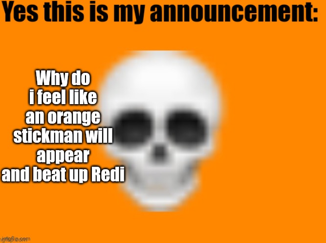 Mmmm | Why do i feel like an orange stickman will appear and beat up Redi | made w/ Imgflip meme maker