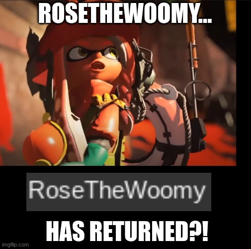 The concert went great! | ROSETHEWOOMY... HAS RETURNED?! | image tagged in splatoon 3 gasp | made w/ Imgflip meme maker