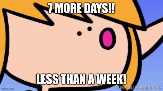 Well Excuuuuuuuuuuuuuuuu | 7 MORE DAYS!! LESS THAN A WEEK! | image tagged in well excuuuuuuuuuuuuuuuu | made w/ Imgflip meme maker