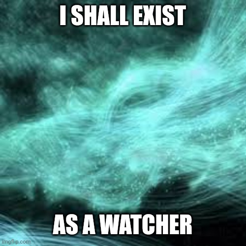Watcher Beneficience | I SHALL EXIST; AS A WATCHER | image tagged in love,silence,purpose,faith,sign language | made w/ Imgflip meme maker