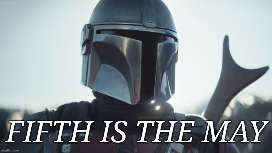 Am I trying too hard | FIFTH IS THE MAY | image tagged in the mandalorian | made w/ Imgflip meme maker