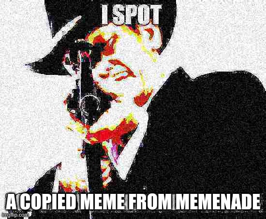 I spot too many transparent images | A COPIED MEME FROM MEMENADE | image tagged in i spot too many transparent images | made w/ Imgflip meme maker