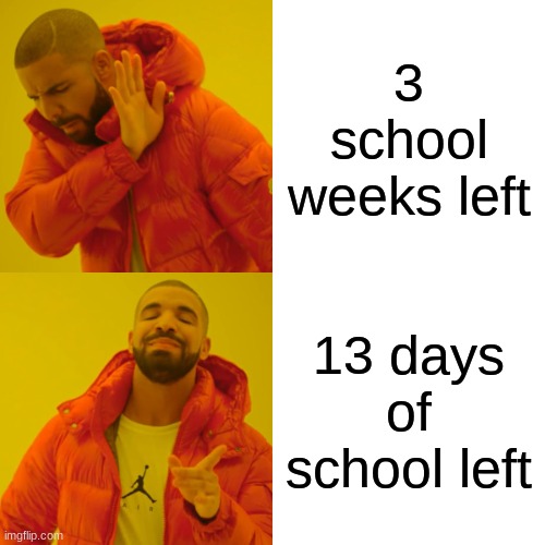 almost done with school! | 3 school weeks left; 13 days of school left | image tagged in memes,drake hotline bling,school | made w/ Imgflip meme maker