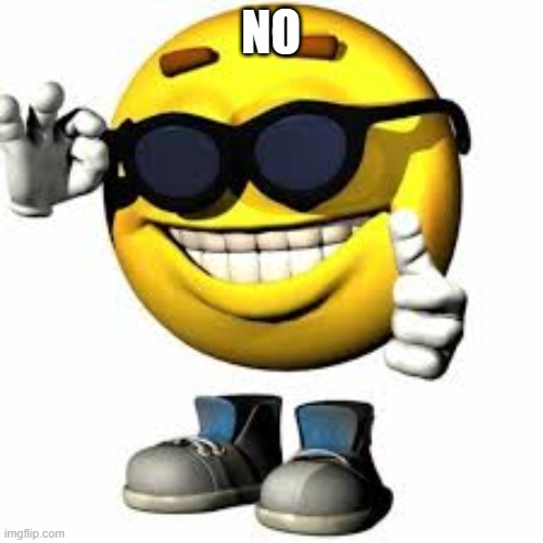 Emoji With Shoes And Hands Shaking His Glasses | NO | image tagged in emoji with shoes and hands shaking his glasses | made w/ Imgflip meme maker