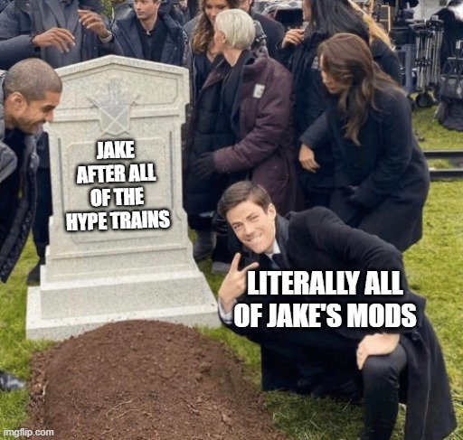 Grant Gustin over grave | JAKE AFTER ALL OF THE HYPE TRAINS; LITERALLY ALL OF JAKE'S MODS | image tagged in grant gustin over grave | made w/ Imgflip meme maker