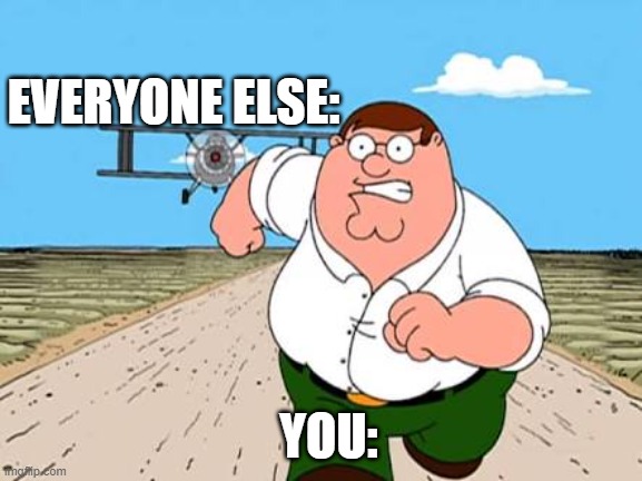 when you teach a parrot the n word | EVERYONE ELSE:; YOU: | image tagged in peter griffin running away for a plane | made w/ Imgflip meme maker