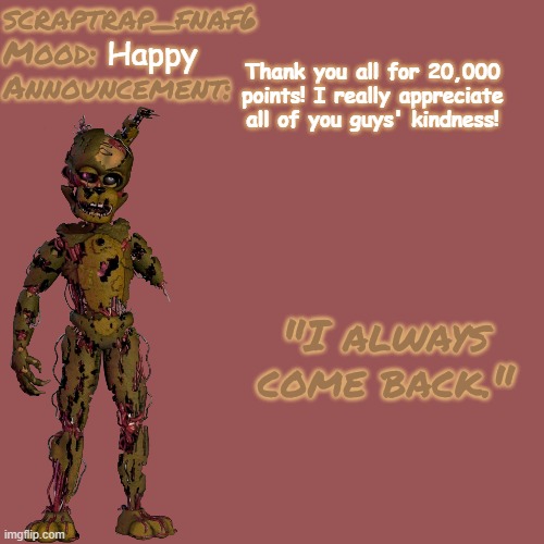 Thank you! (P.S, Thanks to rip_bnhs...21TNE for the template!) | Happy; Thank you all for 20,000 points! I really appreciate all of you guys' kindness! | image tagged in 20000 points,thank you,scraptrap,announcement,freddy fazbear's pizzeria simulator | made w/ Imgflip meme maker