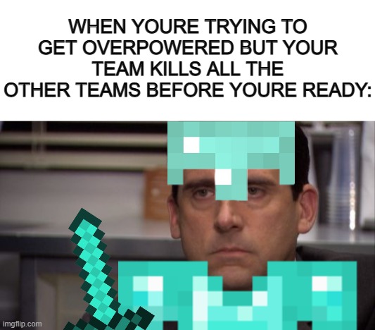 Applies to any battle royale game ig XD | WHEN YOURE TRYING TO GET OVERPOWERED BUT YOUR TEAM KILLS ALL THE OTHER TEAMS BEFORE YOURE READY: | image tagged in blank white template,are you kidding me | made w/ Imgflip meme maker