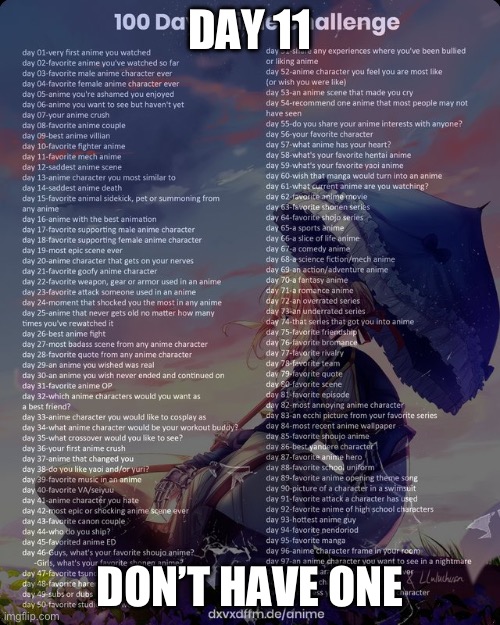 100 day anime challenge | DAY 11; DON’T HAVE ONE | image tagged in 100 day anime challenge | made w/ Imgflip meme maker