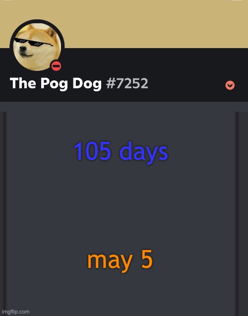epic doggos epic discord temp | 105 days; may 5 | image tagged in epic doggos epic discord temp | made w/ Imgflip meme maker