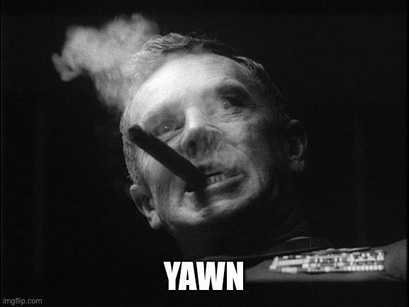 General Ripper (Dr. Strangelove) | YAWN | image tagged in general ripper dr strangelove | made w/ Imgflip meme maker