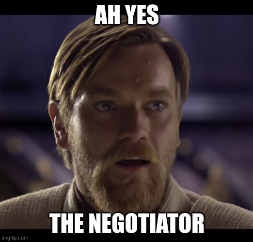 Hello there | AH YES THE NEGOTIATOR | image tagged in hello there | made w/ Imgflip meme maker