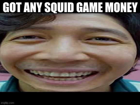 Squid game robux | GOT ANY SQUID GAME MONEY | image tagged in memes,funny,not really a gif,squid game,free robux,robux | made w/ Imgflip meme maker