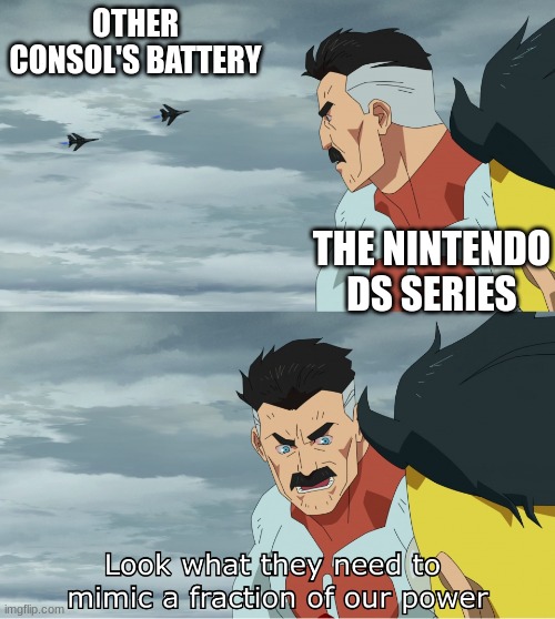 Look What They Need To Mimic A Fraction Of Our Power | OTHER CONSOL'S BATTERY; THE NINTENDO DS SERIES | image tagged in look what they need to mimic a fraction of our power | made w/ Imgflip meme maker