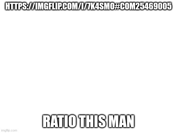 HTTPS://IMGFLIP.COM/I/7K4SMO#COM25469005; RATIO THIS MAN | made w/ Imgflip meme maker