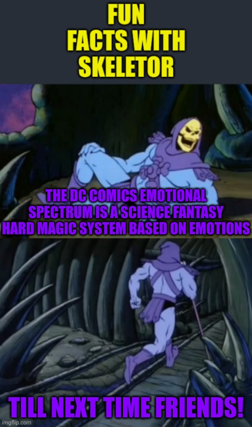 Emotions as a magic system, in space | THE DC COMICS EMOTIONAL SPECTRUM IS A SCIENCE FANTASY HARD MAGIC SYSTEM BASED ON EMOTIONS; TILL NEXT TIME FRIENDS! | image tagged in fun facts with skeletor,green lantern,dc,dc comics,magic,skeletor | made w/ Imgflip meme maker