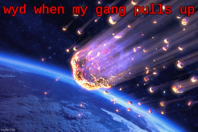 what you gonna do huh | wyd when my gang pulls up | image tagged in memes | made w/ Imgflip meme maker