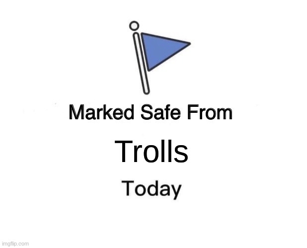 BE safe | Trolls | image tagged in memes,marked safe from | made w/ Imgflip meme maker