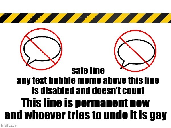 This line is permanent now and whoever tries to undo it is gay | made w/ Imgflip meme maker