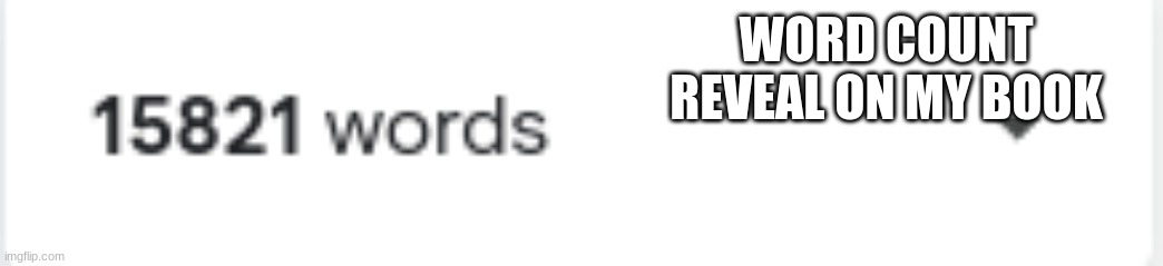 It's called "Corrupted" | WORD COUNT REVEAL ON MY BOOK | made w/ Imgflip meme maker