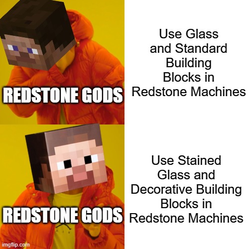 I don't how how these Redstone Gods thinks, they can just use cobblestone, glowstone and glass, not polished deepslate, verdant  | Use Glass and Standard Building Blocks in Redstone Machines; REDSTONE GODS; Use Stained Glass and Decorative Building Blocks in Redstone Machines; REDSTONE GODS | image tagged in memes,drake hotline bling | made w/ Imgflip meme maker