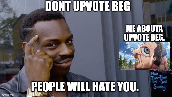 Roll Safe Think About It | DONT UPVOTE BEG; ME ABOUTA UPVOTE BEG. PEOPLE WILL HATE YOU. | image tagged in memes,roll safe think about it,no upvotes | made w/ Imgflip meme maker