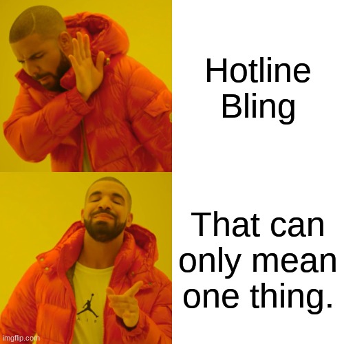 Drake Hotline Bling | Hotline Bling; That can only mean one thing. | image tagged in memes,drake hotline bling | made w/ Imgflip meme maker