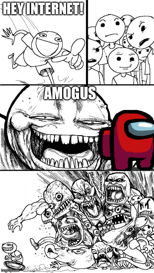 Give  in to your anger | HEY INTERNET! AMOGUS | image tagged in memes,hey internet,funny memes,among us memes,angry mob | made w/ Imgflip meme maker